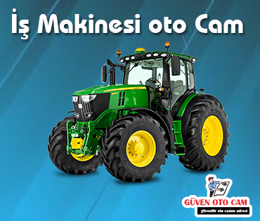 İş Makinesi Oto Cam Değişimi